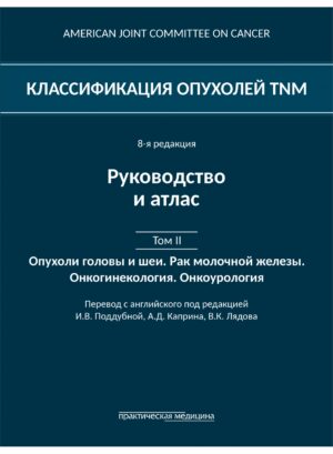 Классификация опухолей TNM. 8-я редакция. Том II: Опухоли головы и шеи. Рак молочной железы. Онкогинекология. Онкоурология